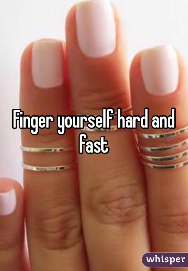 How To Finger Yourself Properly